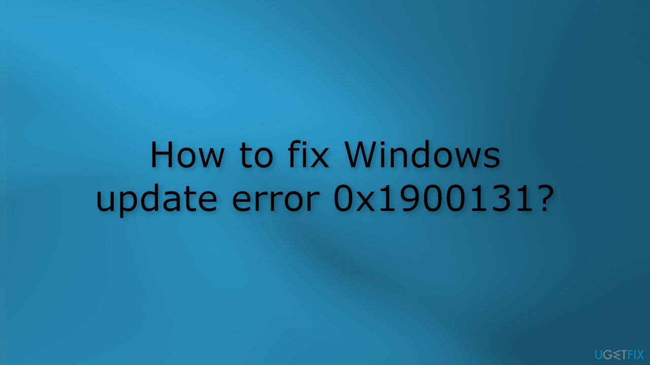 How to fix Windows update error 0x1900131