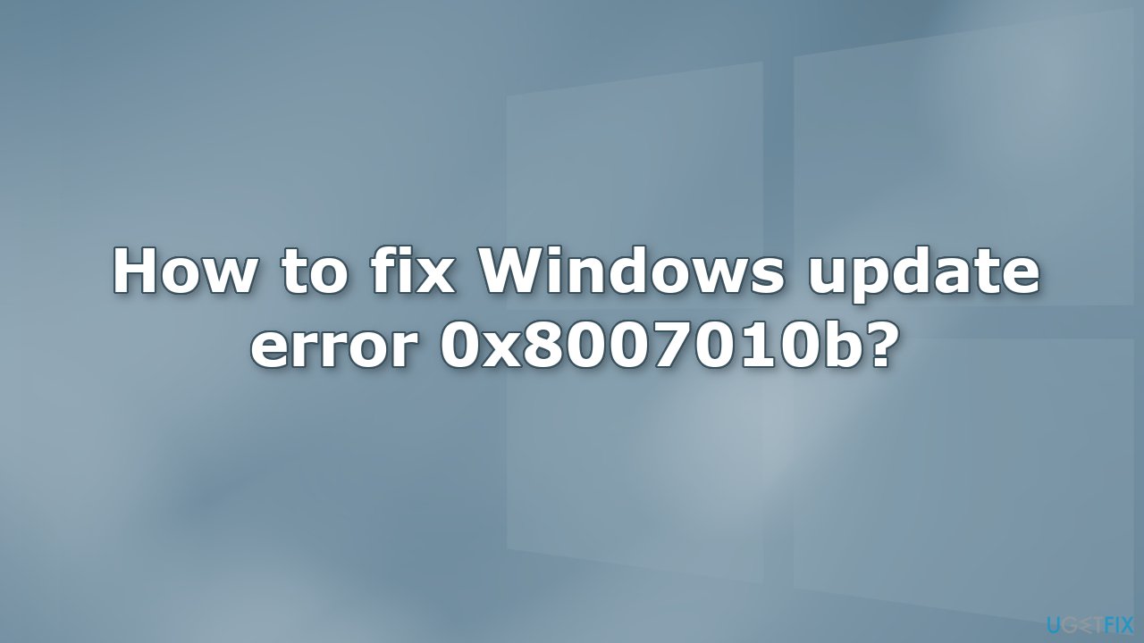 How to fix Windows update error 0x8007010b
