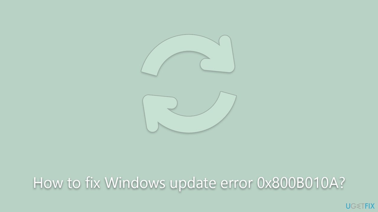 How to fix Windows update error 0x800B010A?