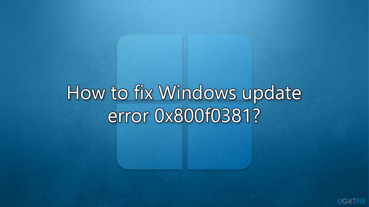 How to fix Windows update error 0x800f0381?