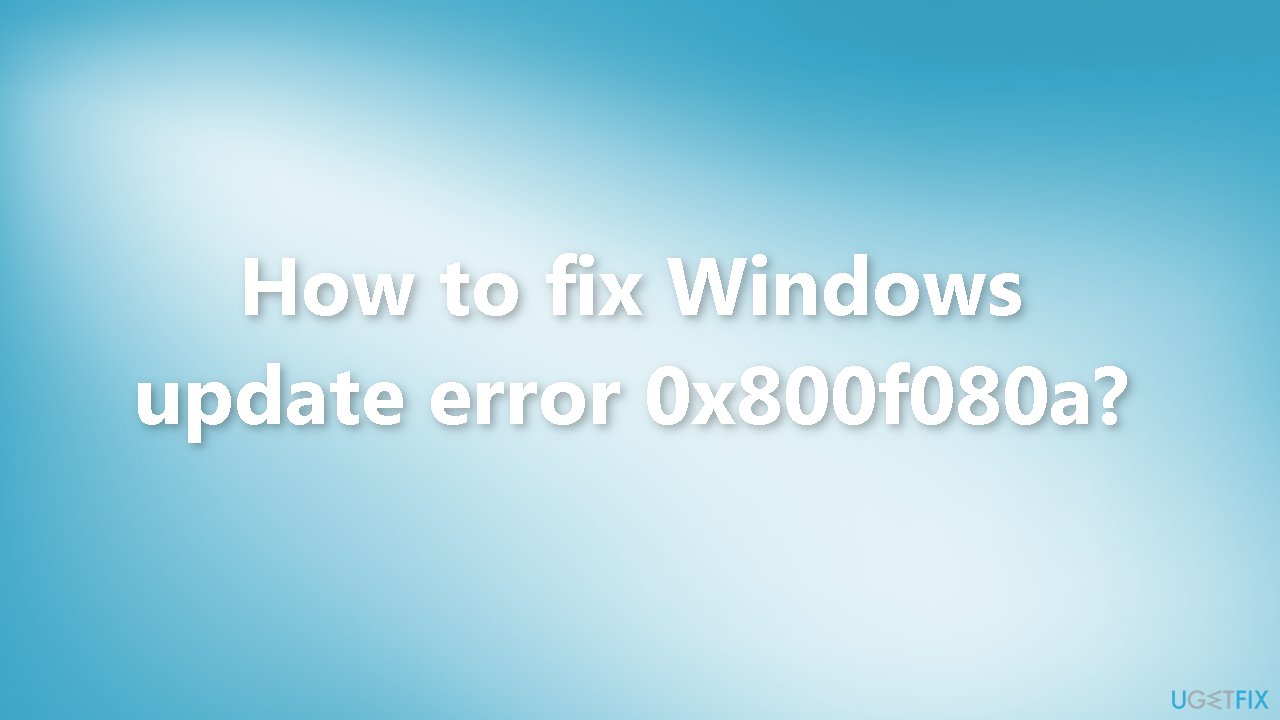 How to fix Windows update error 0x800f080a