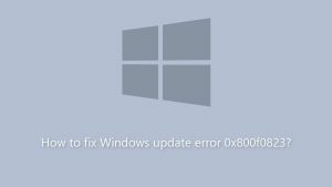 How to fix windows update error 0x800f0823