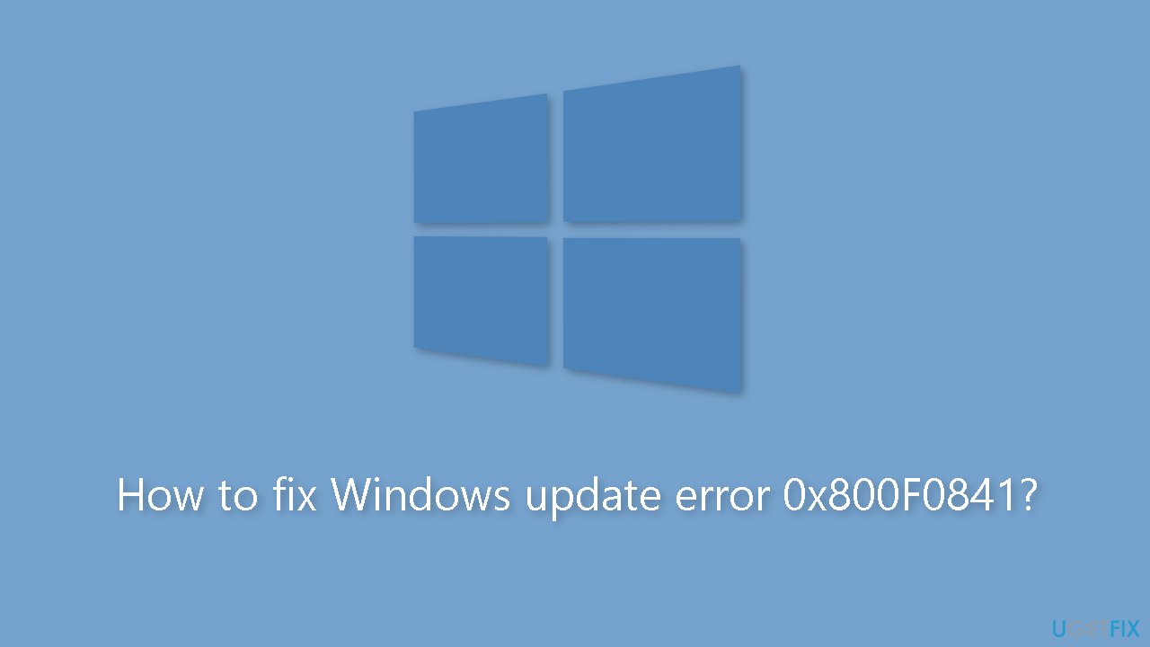 How to fix Windows update error 0x800F0841