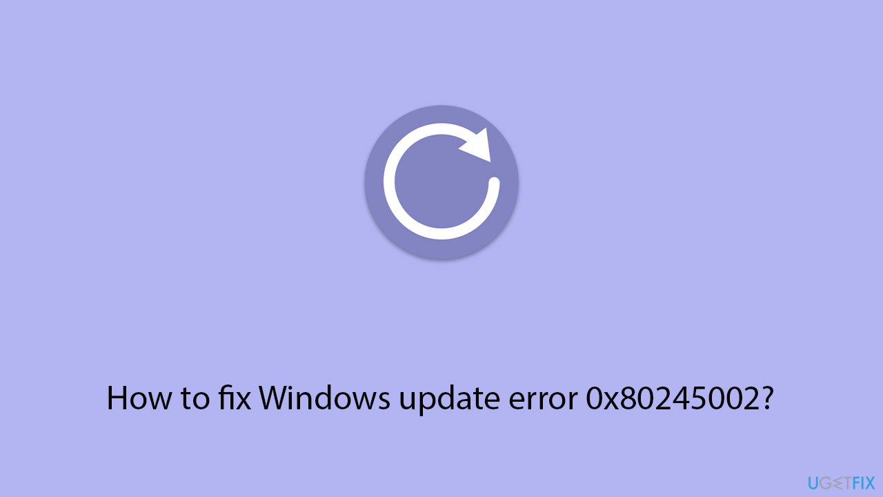 How to fix Windows update error 0x80245002?
