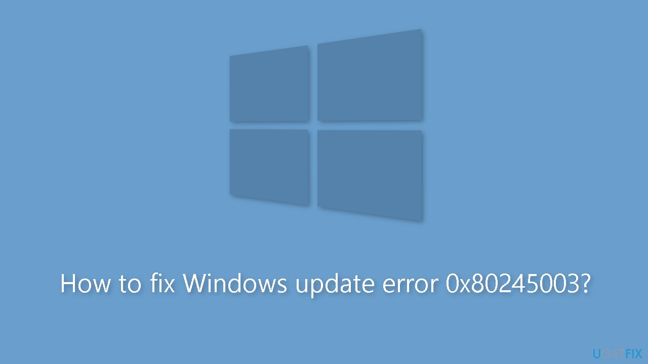 How to fix Windows update error 0x80245003