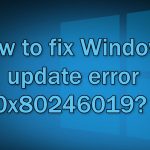 How to fix windows update error 0x80246019