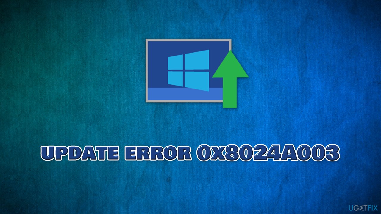 How to fix Windows update error 0x8024A003?