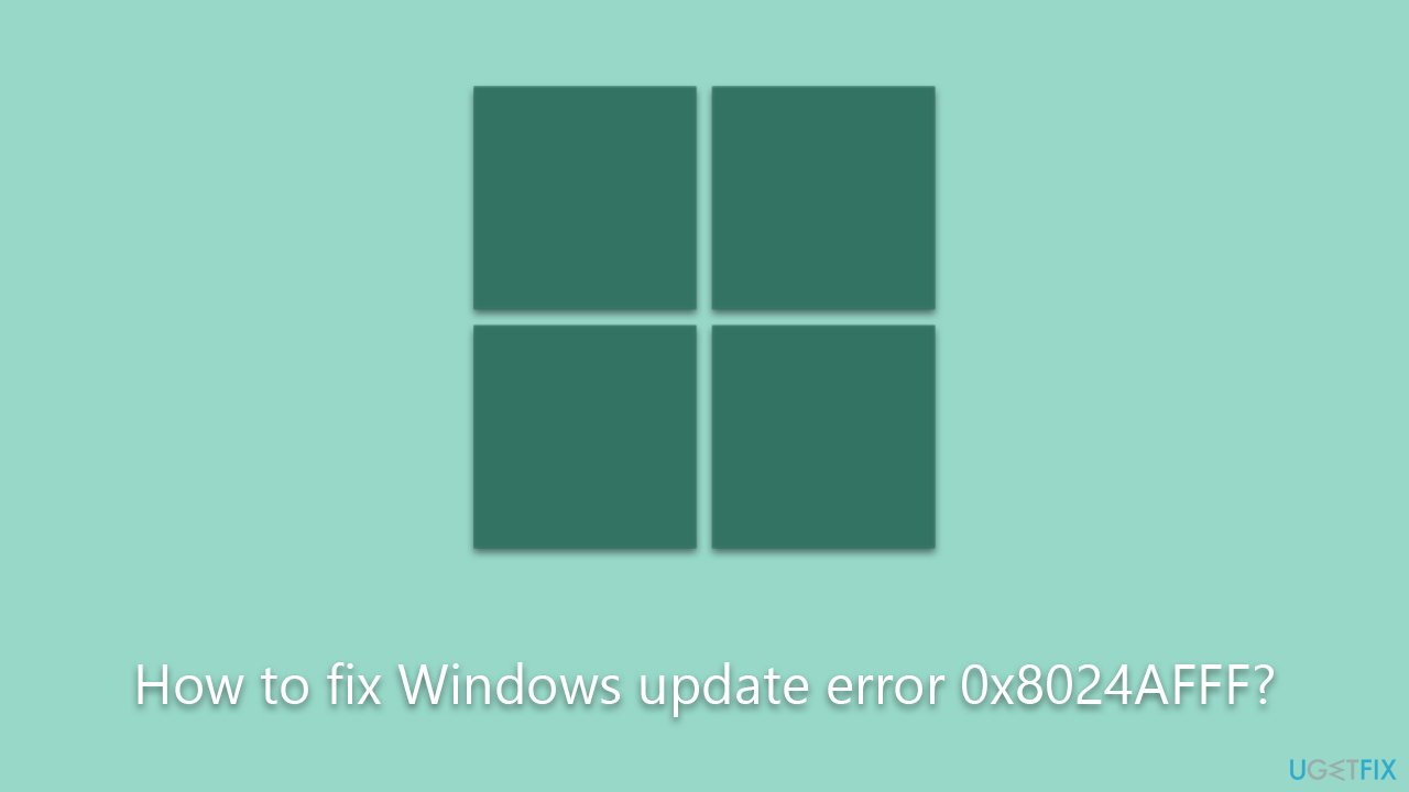 How to fix Windows update error 0x8024AFFF?