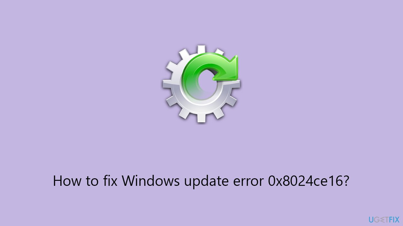 How to fix Windows update error 0x8024ce16?