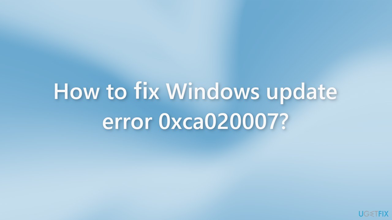 How to fix Windows update error 0xca020007