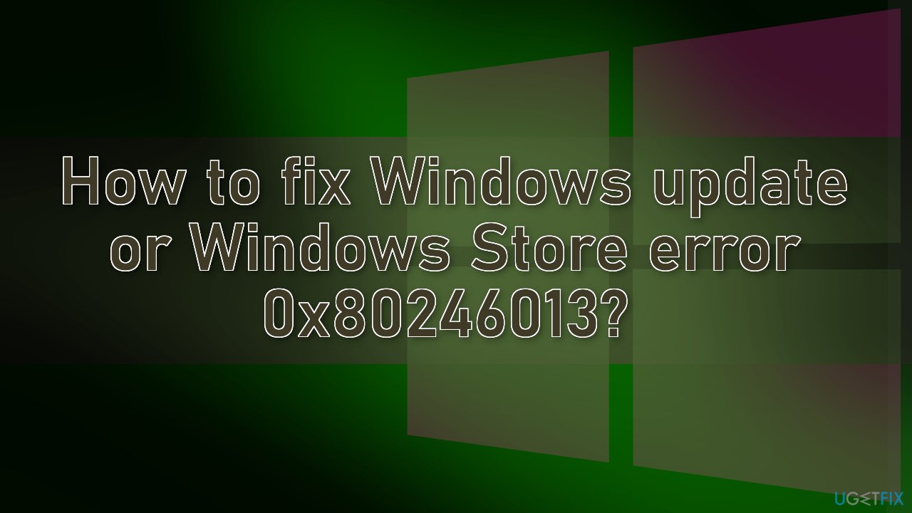 How to fix Windows update or Windows Store error 0x80246013