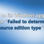 How to fix windows upgrade error failed to determine source edition type