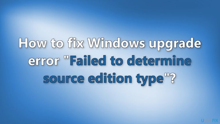 How to fix Windows upgrade error “Failed to determine source edition type”?