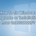 How to fix windows upgrade or installation error 0x8030002f