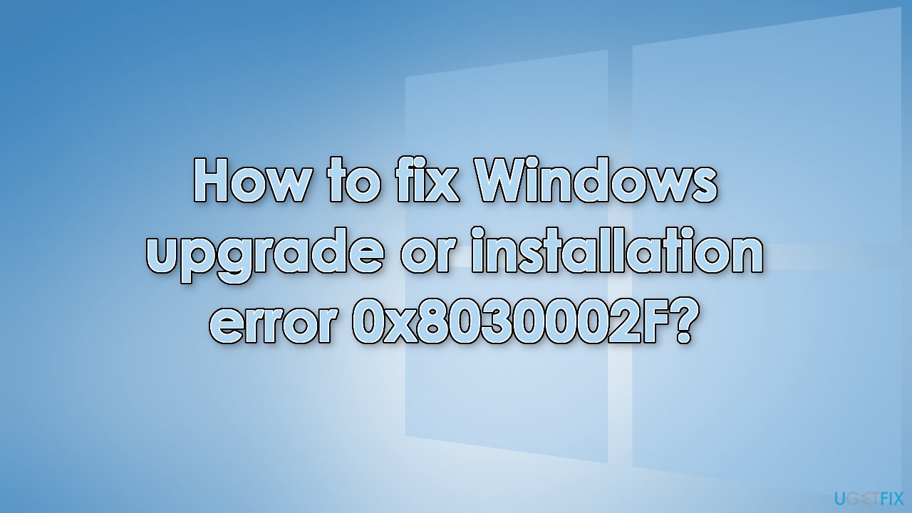 How to fix Windows upgrade or installation error 0x8030002F?