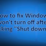How to fix windows wont turn off after clicking shut down