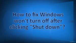 How to fix windows wont turn off after clicking shut down