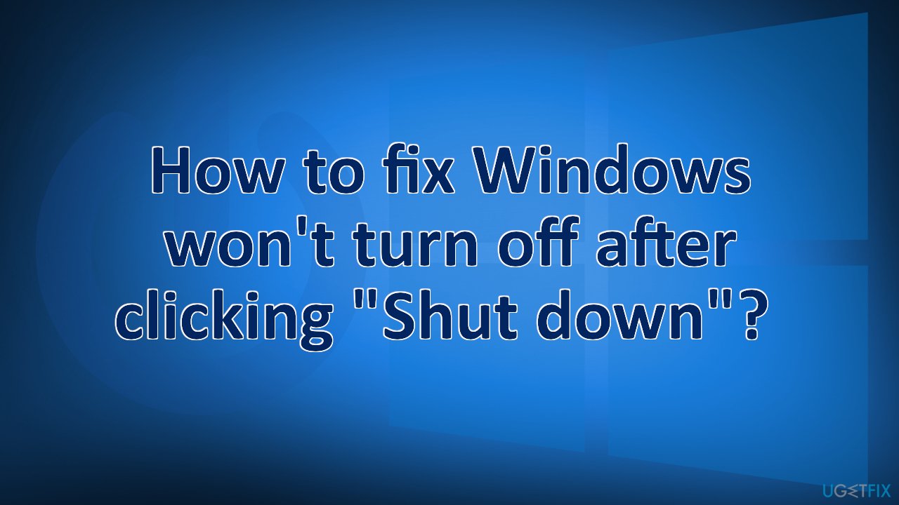 How to fix Windows won't turn off after clicking "Shut down"?