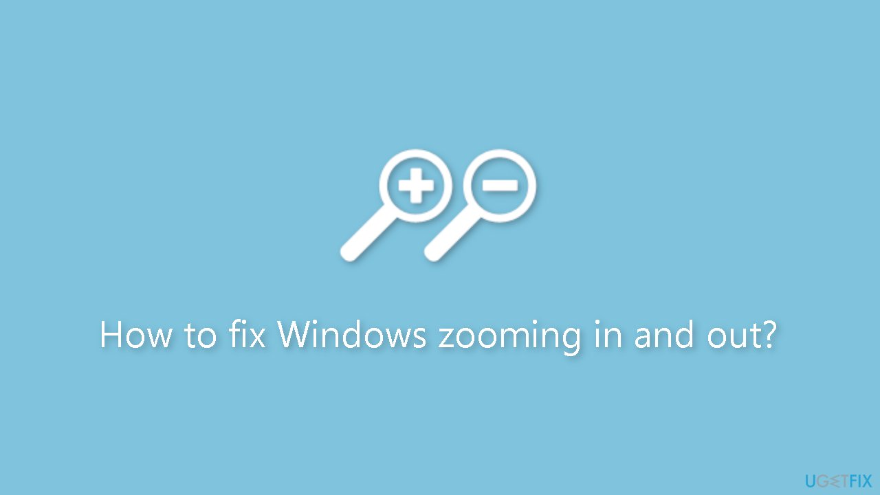 How to fix Windows zooming in and out