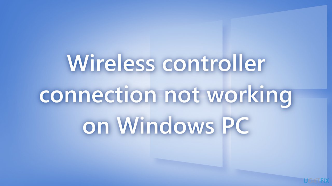 How to fix wireless controller connection not working on Windows PC?
