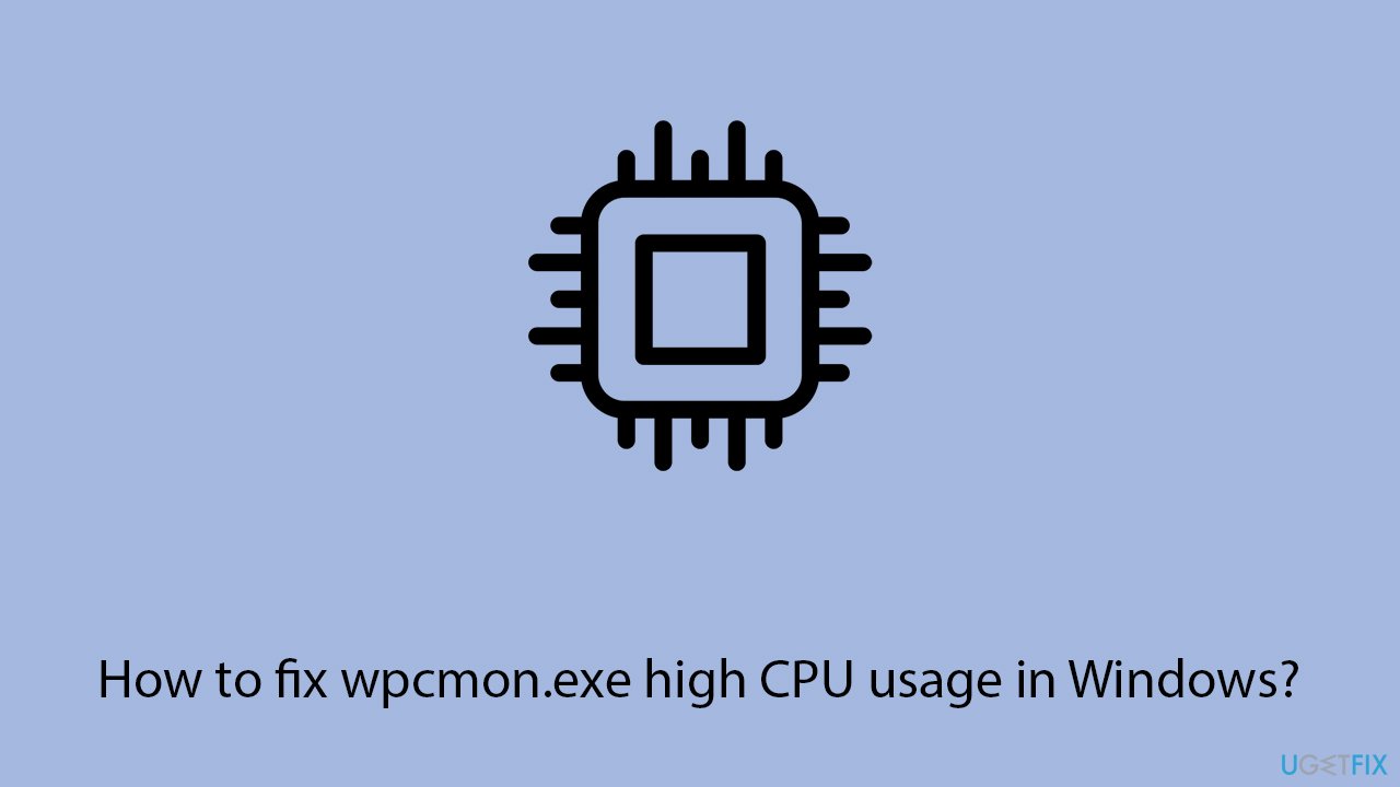 How to fix wpcmon exe high cpu usage in windows copy How to fix wpcmon exe high cpu usage in windows copy
