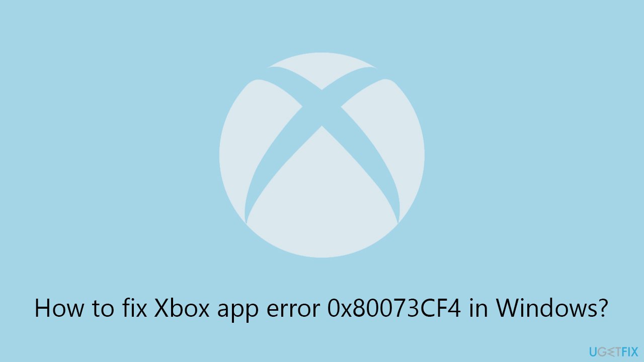 How to fix Xbox app error 0x80073CF4 in Windows?