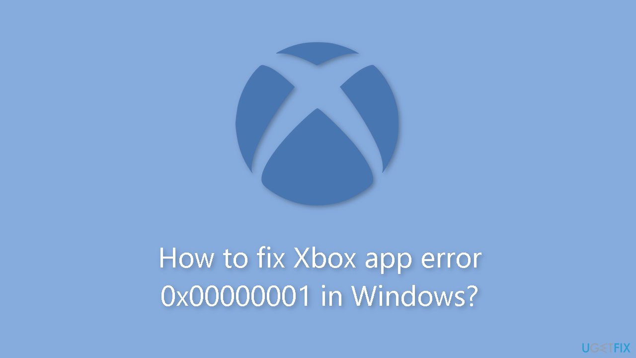 How to fix Xbox app error 0x00000001 in Windows