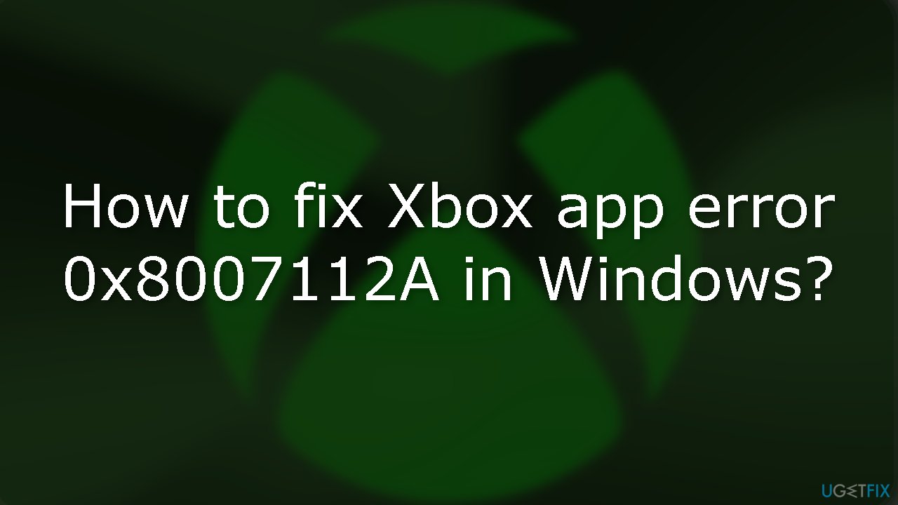 How to fix Xbox app error 0x8007112A in Windows
