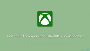 How to fix xbox app error 0x87e00196 in windows