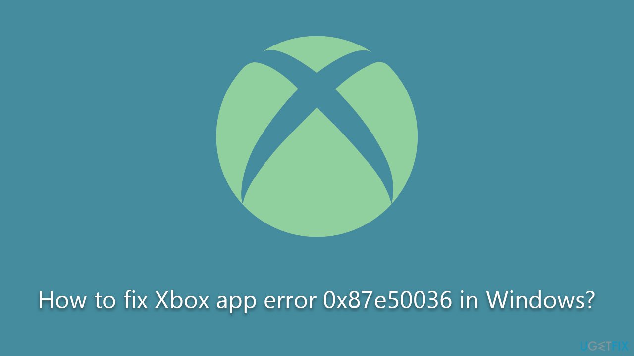 How to fix Xbox app error 0x87e50036 in Windows?