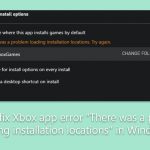 How to fix xbox app error there was a problem loading installation locations in windows