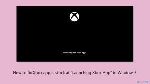 How to fix xbox app is stuck at launching xbox app in windows
