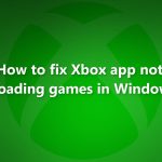 How to fix xbox app not downloading games in windows