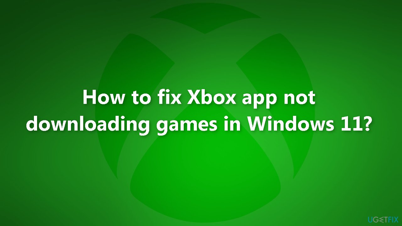 How to fix Xbox app not downloading games in Windows 11