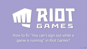 How to fix you cant sign out while a game is running in riot games