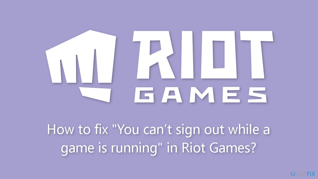 How to fix You cant sign out while a game is running in Riot Games