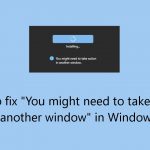 How to fix you might need to take action in another window in windows