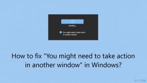 How to fix you might need to take action in another window in windows