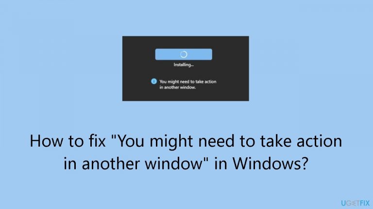 How to fix “You might need to take action in another window” in Windows?