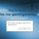 How to fix youll need a new app to open this ms gamingoverlay error in windows
