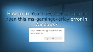 How to fix youll need a new app to open this ms gamingoverlay error in windows