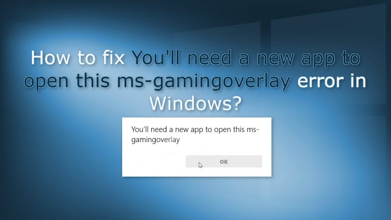 How to fix You’ll need a new app to open this ms-gamingoverlay error in Windows?