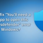 How to fix youll need a new app to open this windowsdefender error in windows
