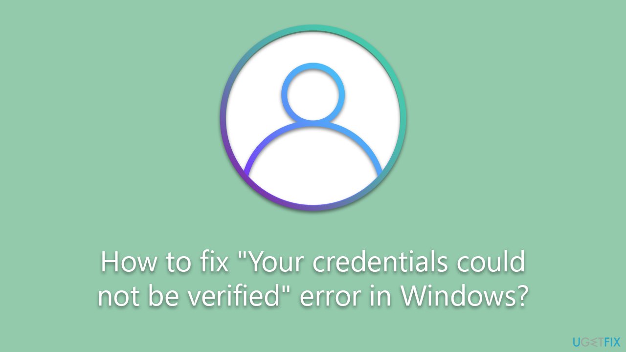 How to fix "Your credentials could not be verified" error in Windows?