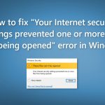 How to fix your internet security settings prevented one or more files from being opened error in windows
