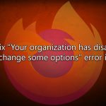How to fix your organization has disabled the ability to change some options error in firefox