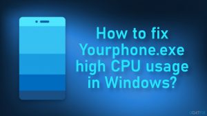 How to fix Yourphone.exe high CPU usage in Windows?