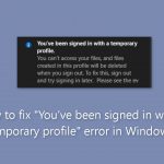 How to fix youve been signed in with a temporary profile error in windows