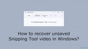How to recover unsaved snipping tool video in windows