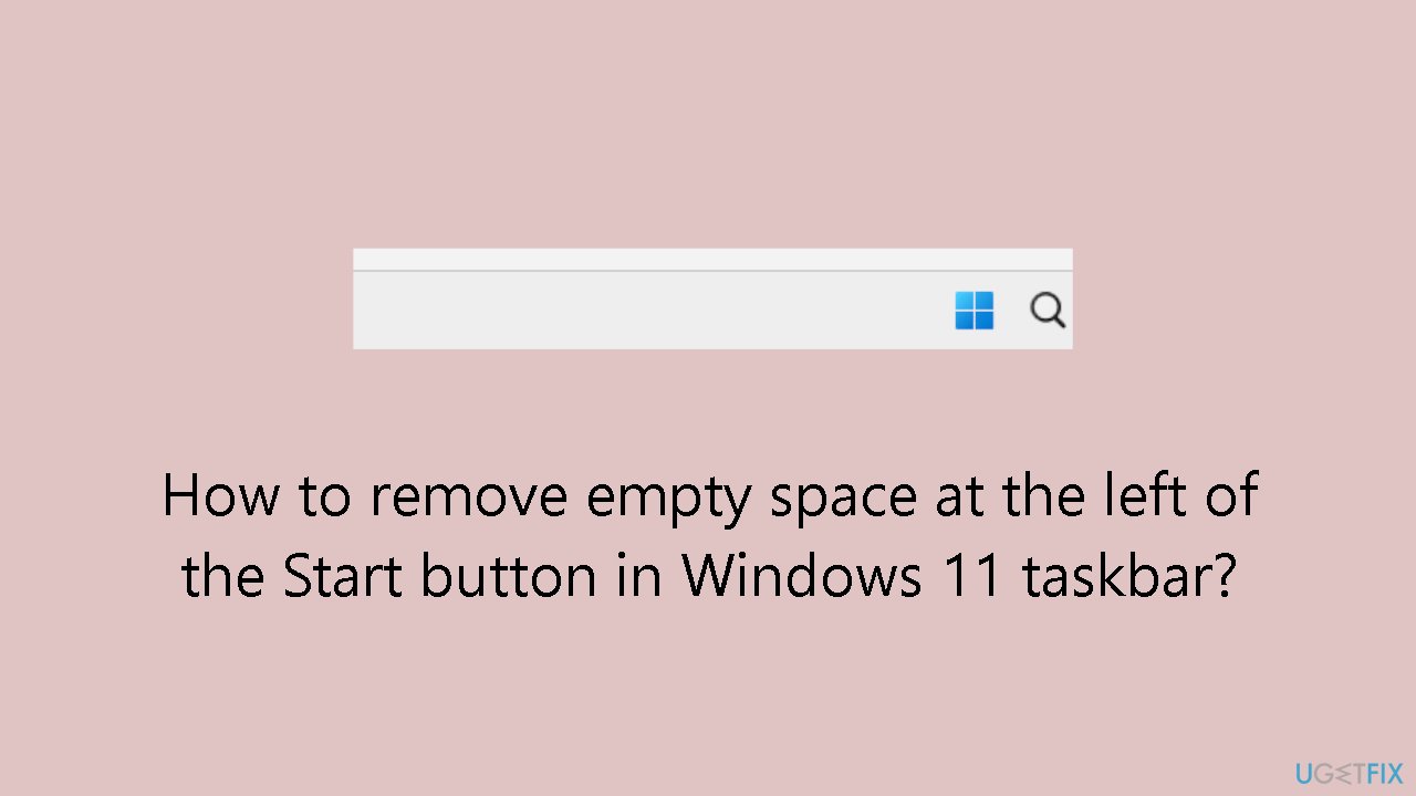 How to remove empty space at the left of the Start button in Windows 11 taskbar